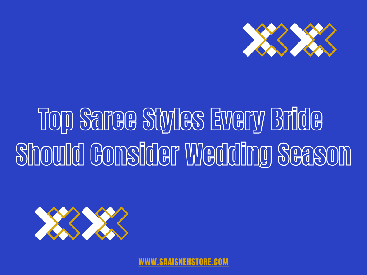 Top Saree Styles Every Bride Should Consider Wedding Season